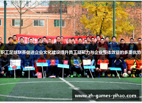 职工足球联赛促进企业文化建设提升员工凝聚力与企业整体效益的多重优势