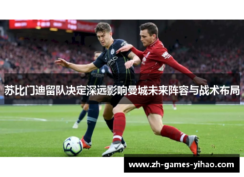 苏比门迪留队决定深远影响曼城未来阵容与战术布局