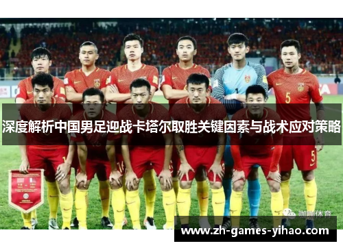 深度解析中国男足迎战卡塔尔取胜关键因素与战术应对策略