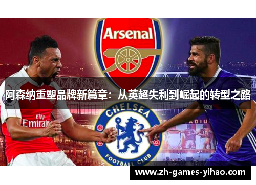 阿森纳重塑品牌新篇章：从英超失利到崛起的转型之路