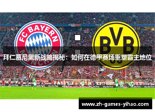 拜仁慕尼黑新战略揭秘：如何在德甲赛场重塑霸主地位