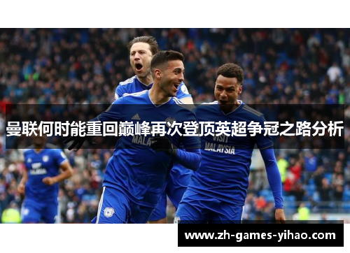 曼联何时能重回巅峰再次登顶英超争冠之路分析