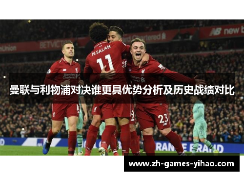 曼联与利物浦对决谁更具优势分析及历史战绩对比
