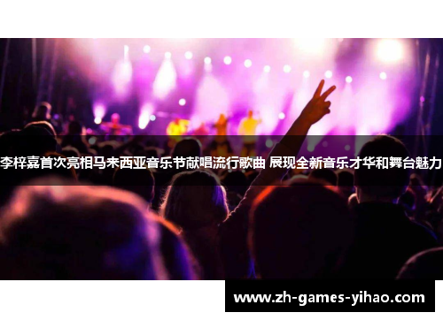 李梓嘉首次亮相马来西亚音乐节献唱流行歌曲 展现全新音乐才华和舞台魅力 李梓嘉首次亮相马来西亚音乐节献唱流行歌曲 展现全新音乐才华和舞台魅力