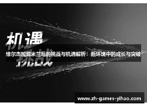 维尔杰加盟米兰后的挑战与机遇解析：新环境中的成长与突破