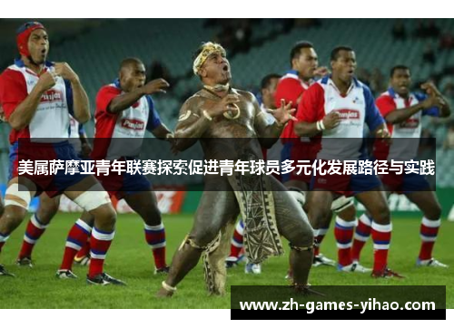 美属萨摩亚青年联赛探索促进青年球员多元化发展路径与实践
