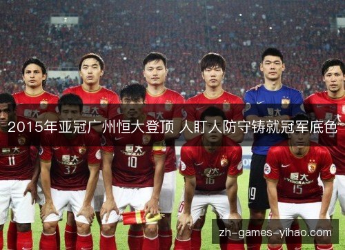 2015年亚冠广州恒大登顶 人盯人防守铸就冠军底色 2015年亚冠广州恒大登顶 人盯人防守铸就冠军底色